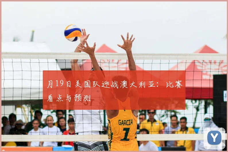 月19日美国队迎战澳大利亚:比赛看点与预测