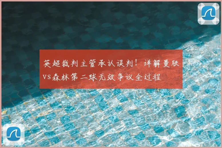 英超裁判主管承认误判!详解曼联vs森林第二球无效争议全过程
