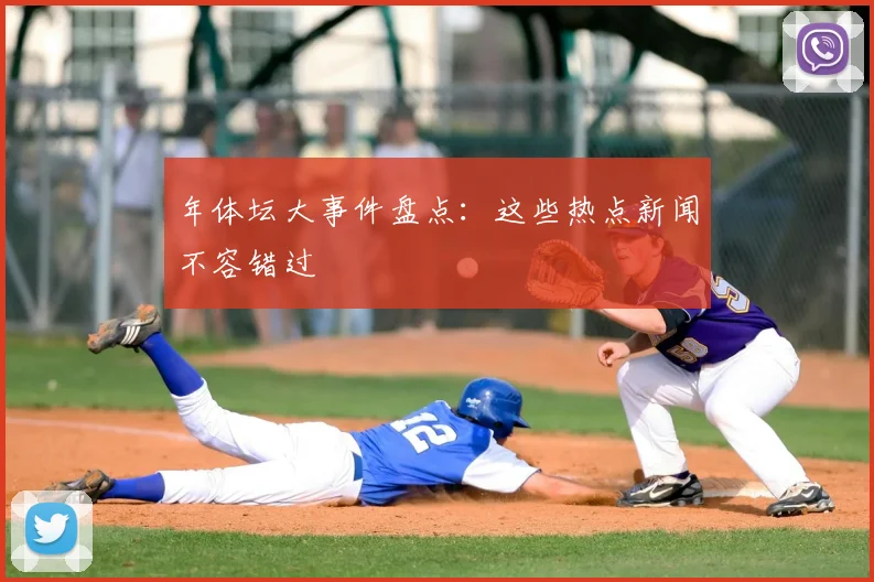 年体坛大事件盘点：这些热点新闻不容错过